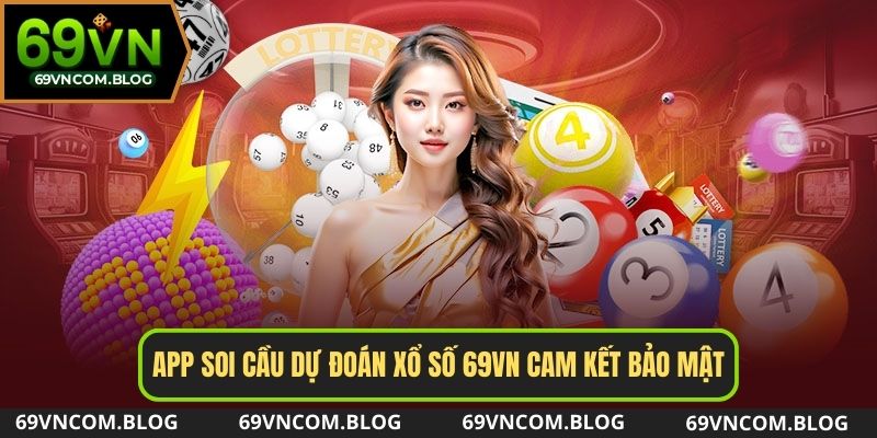 App soi cầu dự đoán xổ số 69VN cam kết về bảo mật