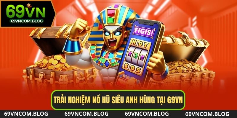 Trải nghiệm jackpot siêu anh hùng tại sàn 69VN