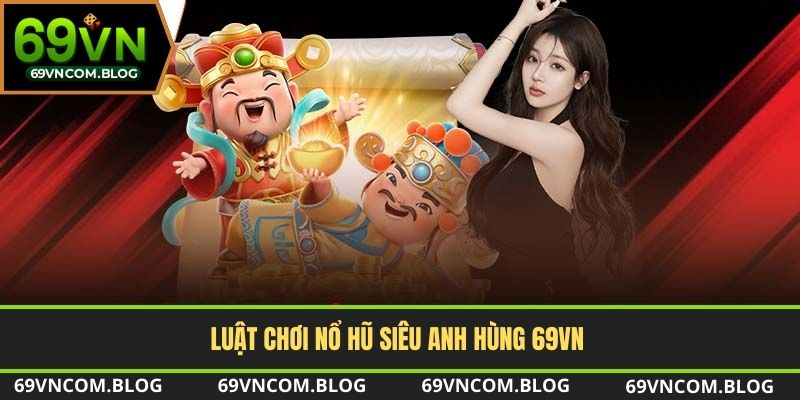 Luật chơi nổ hũ siêu anh hùng tại nhà cái 69vn