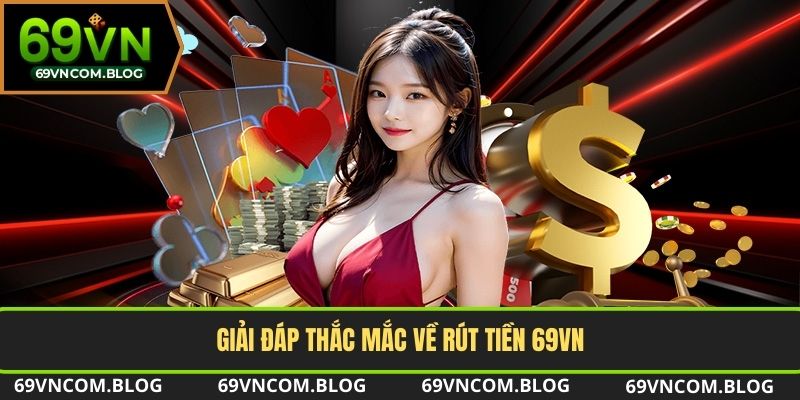 Thắc mắc phổ biến người chơi hay gặp khi rút tiền 69VN